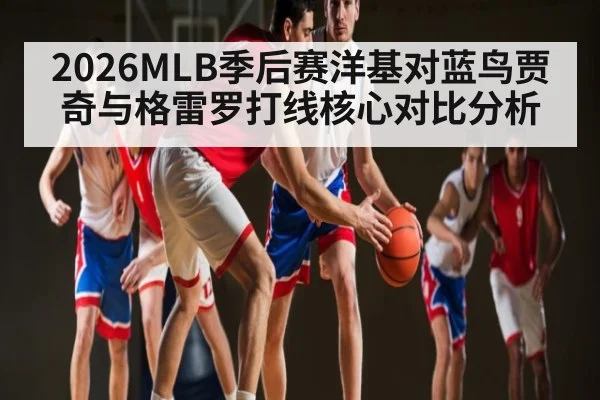 2026MLB季后赛洋基对蓝鸟贾奇与格雷罗打线核心对比分析